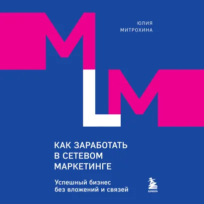 Обложка Как заработать в сетевом маркетинге. Успешный бизнес без вложений и связей Юлия Митрохина