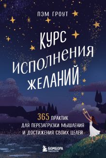 Обложка Курс исполнения желаний. 365 практик для перезагрузки мышления и достижения своих целей Пэм Гроут