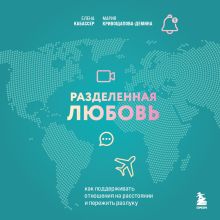 Обложка Разделенная любовь. Как поддерживать отношения на расстоянии и пережить разлуку Елена Кабассер, Мария Кривощапова-Демина