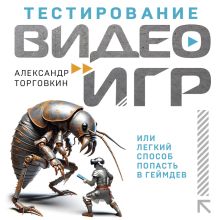 Обложка Тестирование видеоигр, или Легкий способ попасть в геймдев Александр Торговкин