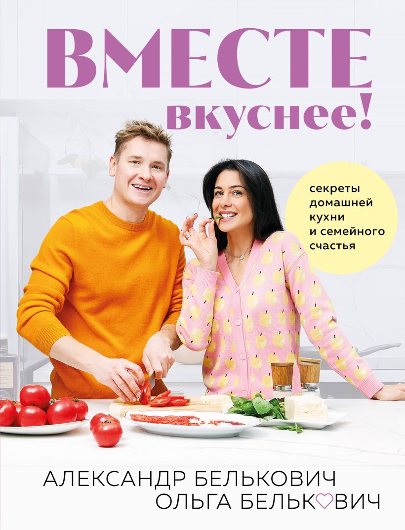 Скачать «Вместе вкуснее Секреты домашней кухни и семейного счастья»  Белькович А.С., Белькович О.Ю. в формате от 419 ₽ | Эксмо