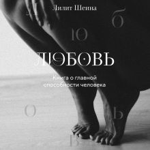 Обложка Любовь. Книга о главной способности человека Лилит Шеина, Ирина Ласточкина