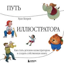 Обложка Путь иллюстратора. Как стать детским иллюстратором и создать собственную книгу Хуан Бенрей