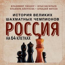 Обложка Россия на 64 клетках. История великих шахматных чемпионов Илья Васильев, Айнулова Эльмира, Аркадий Фатеев, Владимир Линдер