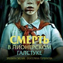 Обложка Смерть в пионерском галстуке Эльвира Смелик, Екатерина Горбунова
