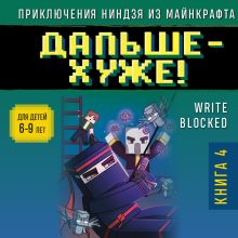 Обложка Приключения ниндзя из Майнкрафта. Книга 4. Дальше - хуже! Райт Блок