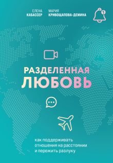 Обложка Разделенная любовь. Как поддерживать отношения на расстоянии и пережить разлуку Елена Кабассер, Мария Кривощапова-Демина