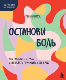Обложка Останови боль. Как победить страхи и перестать причинять себе вред Лоуренс Шапиро
