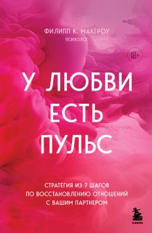 Обложка У любви есть пульс. Стратегия из 7 шагов по восстановлению отношений с вашим партнером Филипп К. Макгроу