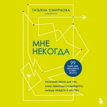 Мне некогда. Полезная книга для тех, кому приходится выбирать между "надо" и "хочу"