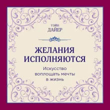 Желания исполняются. Искусство воплощать мечты в жизнь