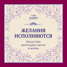 Обложка Желания исполняются. Искусство воплощать мечты в жизнь Уэйн Дайер