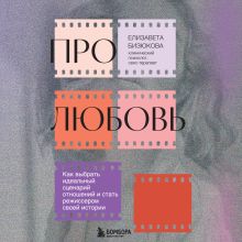 Обложка Про любовь. Как выбрать идеальный сценарий отношений и стать режиссером своей истории Елизавета Бизюкова