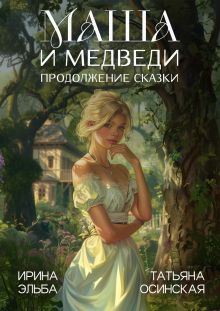 Обложка Маша и МЕДВЕДИ. Продолжение сказки Ирина Эльба, Татьяна Осинская