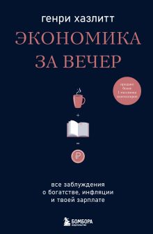 Обложка Экономика за вечер. Все заблуждения о богатстве, инфляции и твоей зарплате Генри Хазлитт