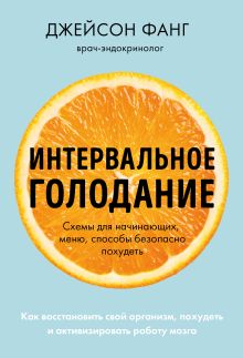 Обложка Интервальное голодание. Как восстановить свой организм, похудеть и активизировать работу мозга Джейсон Фанг, Джимми Мур