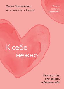 Обложка К себе нежно. Книга о том, как ценить и беречь себя Ольга Примаченко