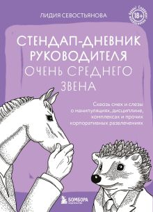 Стендап-дневник руководителя очень среднего звена. Сквозь смех и слезы о манипуляциях, дисциплине, комплексах и прочих корпоративных развлечениях