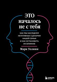 Обложка Это началось не с тебя. Как мы наследуем негативные сценарии нашей семьи и как остановить их влияние Марк Уолинн