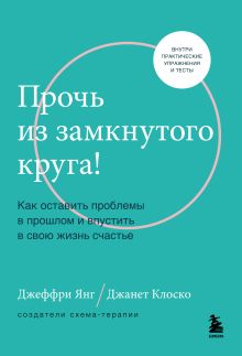 Обложка Прочь из замкнутого круга! Как оставить проблемы в прошлом и впустить в свою жизнь счастье Джеффри Янг, Джанет Клоско