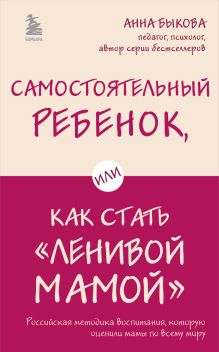 Обложка Самостоятельный ребенок, или Как стать "ленивой мамой" Анна Быкова