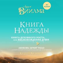 Обложка Книга надежды. Книга духовного роста, или Высвобождение души. Лууле Виилма. Любовь лечит тело: самый полный путеводитель по методу Лууле Виилмы Лууле Виилма, Сергей Куликов