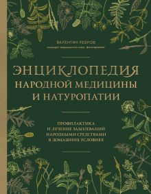 Обложка Энциклопедия народной медицины и натуропатии. Профилактика и лечение заболеваний народными средствами в домашних условиях Валентин Григорьевич Ребров