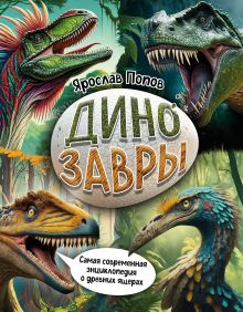 Обложка Динозавры. Самая современная энциклопедия о древних ящерах Ярослав Попов