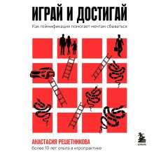 Обложка Играй и достигай. Как геймификация помогает мечтам сбываться Анастасия Решетникова