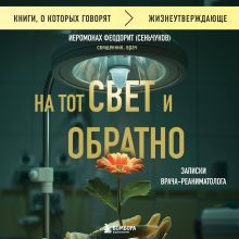 Обложка На тот свет и обратно. Записки врача-реаниматолога Иеромонах Феодорит (С. Сенчуков)