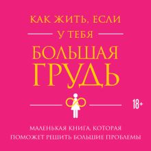 Обложка Как жить, если у тебя большая грудь. Маленькая книга, которая поможет решить большие проблемы Кристина Гундлах