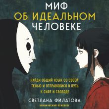 Обложка Миф об идеальном человеке. Найди общий язык со своей тенью и отправляйся в путь к силе и свободе Светлана Филатова