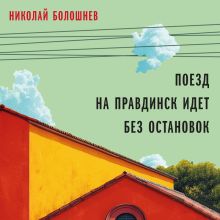 Обложка Поезд на Правдинск идет без остановок Николай Болошнев