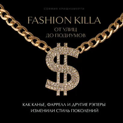 Обложка Fashion Killa: От улиц до подиумов. Как Канье, Фаррелл и другие рэперы изменили стиль поколений Совмия Кришнамурти
