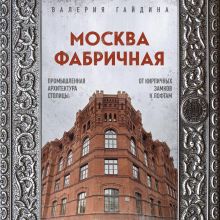 Обложка Москва фабричная. Промышленная архитектура столицы: от кирпичных замков к лофтам Валерия Гайдина