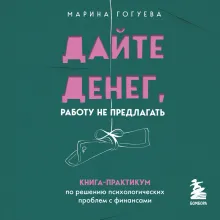 Дайте денег, работу не предлагать. Книга-практикум по решению психологических проблем с финансами