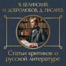 Обложка Статьи критиков о русской литературе В. Г. Белинский, Н. А. Добролюбов, Д. И. Писарев, Н. Г. Чернышевский, А. А. Григорьев, А. В. Дружинин, Н. Н. Страхов