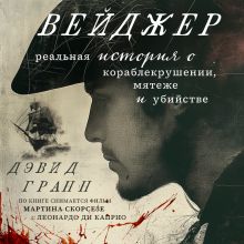 Обложка Вейджер. Реальная история о кораблекрушении, мятеже и убийстве Дэвид Гранн