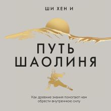 Обложка Путь Шаолиня. Как древние знания помогают нам обрести внутреннюю силу Ши Хен И