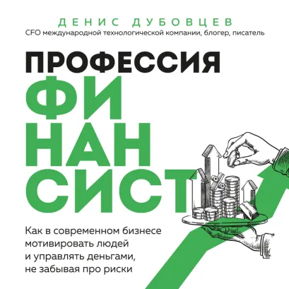 Обложка Профессия финансист. Как в современном бизнесе мотивировать людей и управлять деньгами, не забывая про риски Денис Дубовцев