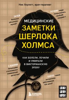 Обложка Медицинские заметки Шерлока Холмса. Как болели, лечили и умирали в Викторианскую эпоху Ник Хоулетт