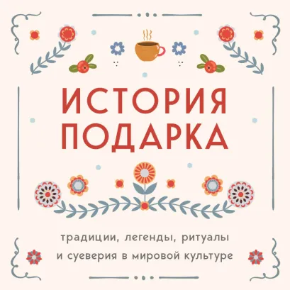 Обложка История подарка. Традиции, легенды, ритуалы и суеверия в мировой культуре