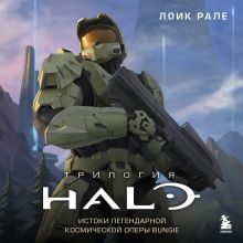 Обложка Трилогия Halo. Истоки легендарной космической оперы Bungie Лоик Рале