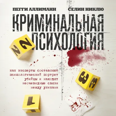 Обложка Криминальная психология. Как эксперты составляют психологический портрет убийцы и находят неочевидные связи между уликами Пегги Аллиманн, Селин Никлю