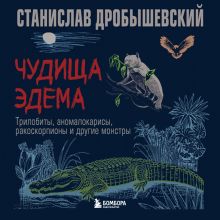 Обложка Чудища Эдема. Трилобиты, аномалокарисы, ракоскорпионы и другие монстры Станислав Дробышевский