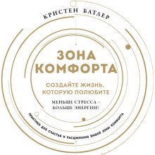 Обложка Зона комфорта. Создайте жизнь, которую полюбите. Меньше стресса - больше энергии! Кристен Батлер