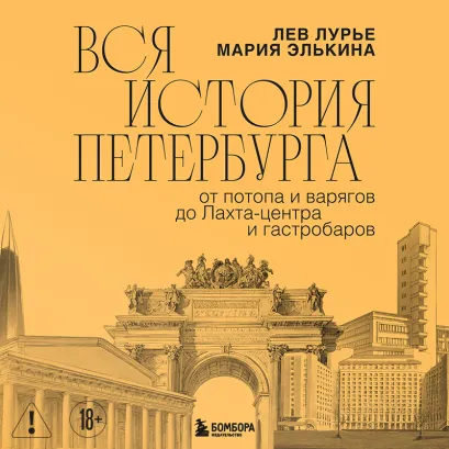 Обложка Вся история Петербурга: от потопа и варягов до Лахта-центра и гастробаров Мария Элькина, Лев Лурье