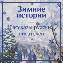 Обложка Зимние истории. Рассказы русских писателей Николай Вагнер, Николай Гейнце, Владимир Одоевский, Федор Сологуб, Александр Куприн, Надежда Лухманова, Антон Чехов, Лидия Чарская, Николай Лейкин, Сергей Ауслендер