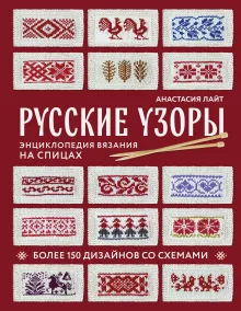 Русские узоры. Энциклопедия вязания на спицах. Более 150 дизайнов со схемами