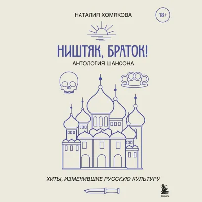 Обложка Ништяк, браток! Антология шансона. Хиты, изменившие русскую культуру Наталия Хомякова